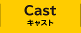 CAST キャスト