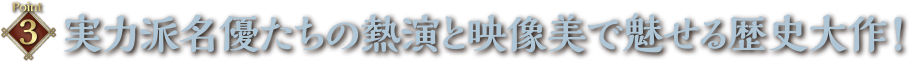 実力派女優たちの熱演と映像美で魅せる歴史大作!
