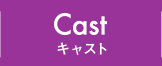 CAST キャスト