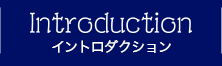 INTRODUCTION イントロダクション