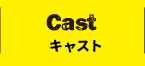 CAST キャスト