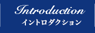 INTRODUCTION イントロダクション