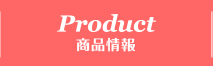 PRODUCT 商品情報