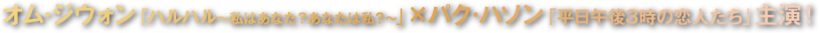 オム・ジウォン「ハルハル～私はあなた？あなたは私？～」×パク・ハソン「平日午後3時の恋人たち」主演！