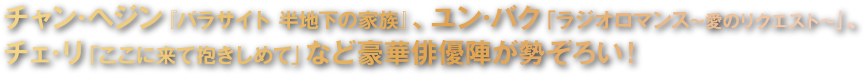 チャン・ヘジン「パラサイト 半地下の家族」、ユン・バク「ラジオロマンス～愛のリクエスト～」、チェ・リ「ここに来て抱きしめて」など豪華俳優陣が勢ぞろい！