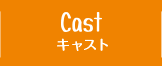 CAST キャスト