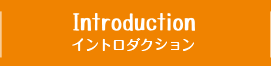 INTRODUCTION イントロダクション