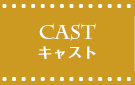 CAST キャスト