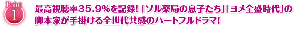 最高視聴率35.9%を記録！「ソル薬局の息子たち」「ヨメ全盛時代」の脚本家が手掛ける全世代共感のハートフルドラマ！