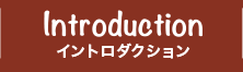 INTRODUCTION イントロダクション